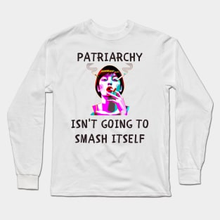 Patriarchy isn't going to smash itself feminism Long Sleeve T-Shirt